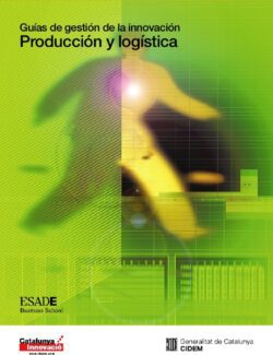 Guía de Gestión de la Innovación: Producción y Logística – Equipo de profesores de ESADE – 1ra Edición