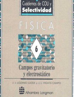 Física Vol. 6: Campo Gravitatorio y Electrostático – J. J. Lozano, J. L. Vigatá – 1ra Edición