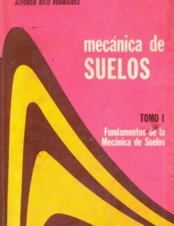 Mecánica de Suelos: Teoría y Aplicaciones de la Mecánica de Suelos; Tomo 1 – Eulalio Juárez Badillo & Alfonso Rico Rodríguez – 2da Edición