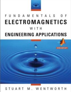 Fundamentals of Electromagnetics with Engineering Applications – Stuart M. Wentworth – 1st Edition