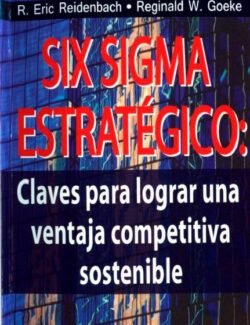 Six Sigma Estrategico: Clave para Lograr una Ventaja Competitiva Sostenible – R. Eric Reidenbach, Reginald W. Goeke – 1ra Edición