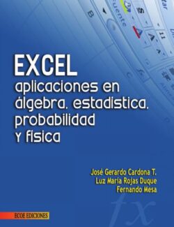 Excel: Aplicaciones en Álgebra, Estadística, Probabilidad y Física – José Cardona, Luz María Rojas, Fernando Mesa – 1ra Edición