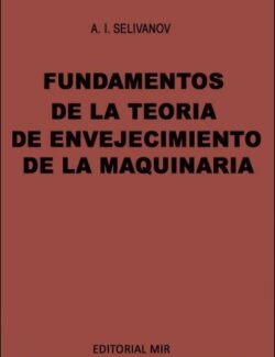 Fundamentos de la Teoría del Envejecimiento de la Maquinaria – A. I. Selivanov – 1ra Edición
