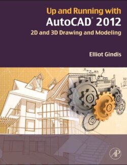 Up and Running with AutoCAD 2012: 2D and 3D Drawing and Modeling – Elliot Gindis – 1st Edition