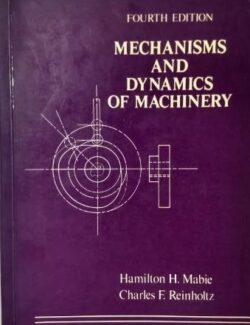 Mechanism and Dynamics of Machinery – Hamilton H. Mabie, Charles F. Reinholtz – 4th Edition