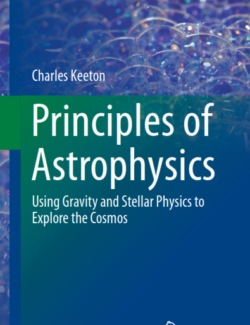 Principles of Astrophysics. Using Gravity and Stellar Physics to Explore the Cosmos - Charles Keeton - 1st Edition