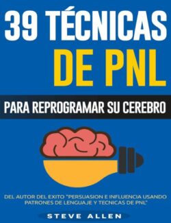 39 Técnicas de PNL: Para Reprogramar su Cerebro – Steve Allen