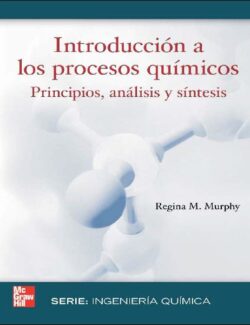 Introducción a los Procesos Químicos: Principios; Análisis y Síntesis - Regina M. Murphy - 1ra Edición
