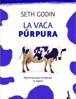 La Vaca Púrpura: Diferénciate para Transformar tu Negocio - Seth Godin