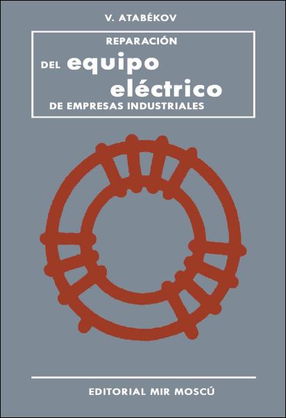 Reparación del Equipo Eléctrico de Empresas Industriales - V. Atabekov - 1ra Edición